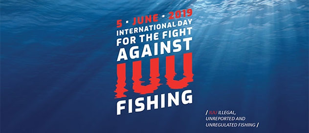 5 June 2019 - International Day for the Fight Against Illegal, Unreported and Unregulated (IUU) Fishing